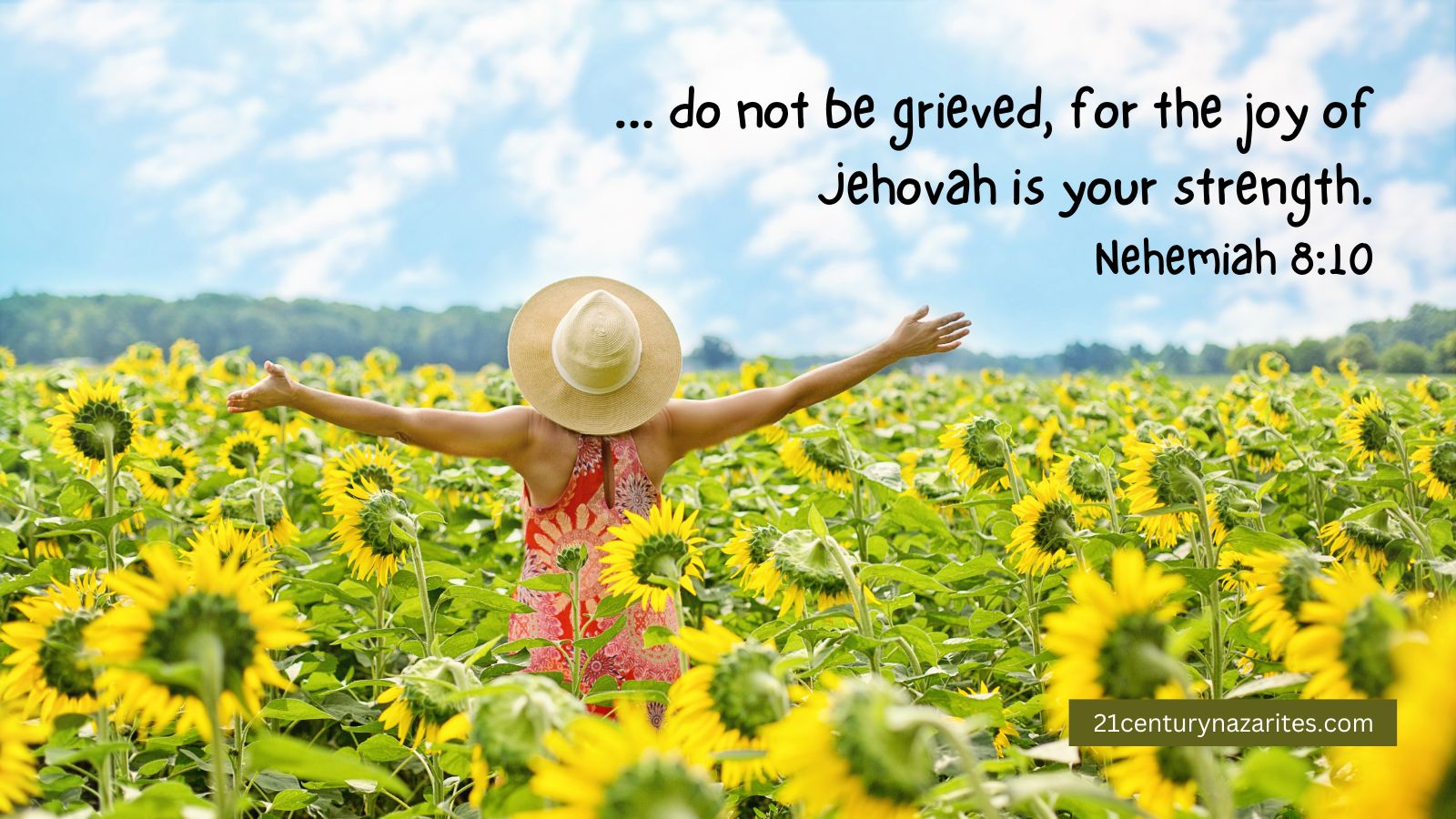 ... do not be grieved, for the joy of Jehovah is your strength. Nehemiah 8:10