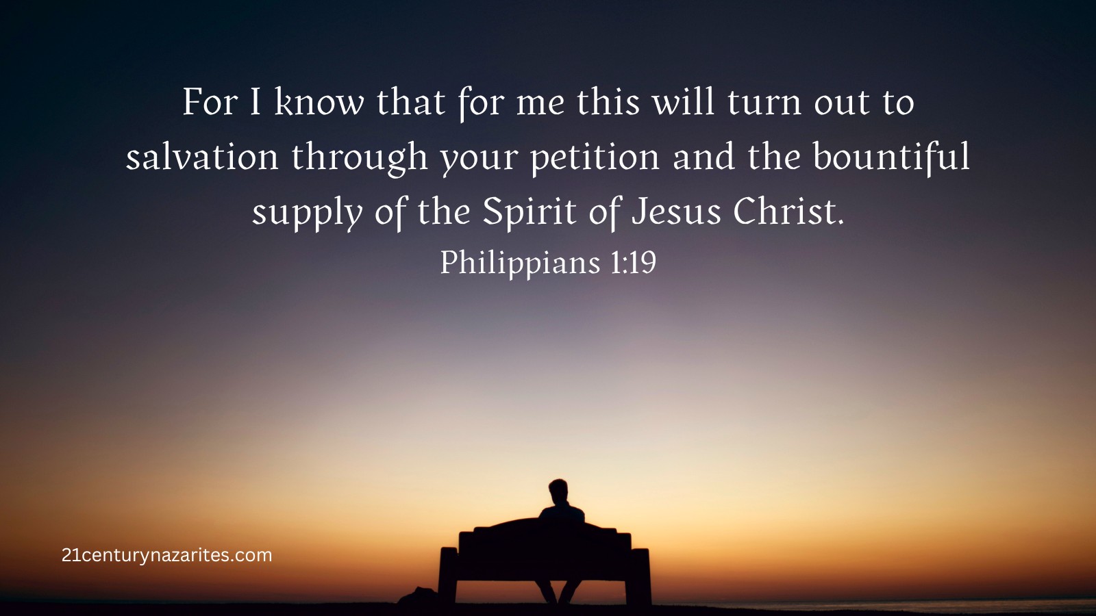 For I know that for me this will turn out to salvation through your petition and the bountiful supply of the Spirit of Jesus Christ. Philippians 1:19